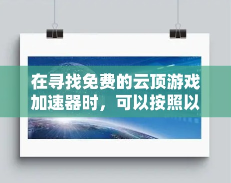 在寻找免费的云顶游戏加速器时,可以按照以下步骤进行 在寻找免费的云顶游戏加速器时,可以按照以下步骤进行