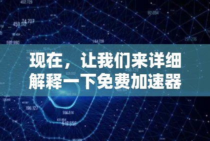 现在,让我们来详细解释一下免费加速器的功能和推荐列表 现在,让我们来详细解释一下免费加速器的功能和推荐列表
