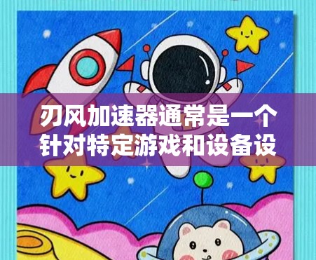刃风加速器通常是一个针对特定游戏和设备设计的加速工具,其价格和是否免费取决于具体的加速器功能和使用场景。以下是一些常见情况 刃风加速器通常是一个针对特定游戏和设备设计的加速工具,其价格和是否免费取决于具体的加速器功能和使用场景。以下是一些常见情况