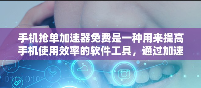 手机抢单加速器免费是一种用来提高手机使用效率的软件工具,通过加速下载和处理文件,减少下载时间或提高处理速度。以下是使用手机抢单加速器免费的方法和步骤 手机抢单加速器免费是一种用来提高手机使用效率的软件工具,通过加速下载和处理文件,减少下载时间或提高处理速度。以下是使用手机抢单加速器免费的方法和步骤