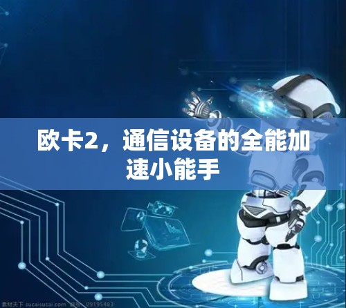 欧卡2，通信设备的全能加速小能手