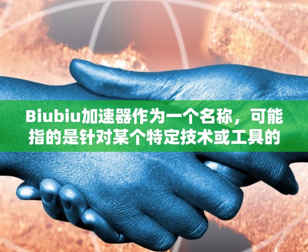 Biubiu加速器作为一个名称，可能指的是针对某个特定技术或工具的加速服务，例如加速硬件性能、优化软件运行等。如果这个工具是免费的，通常有以下几种可能的原因