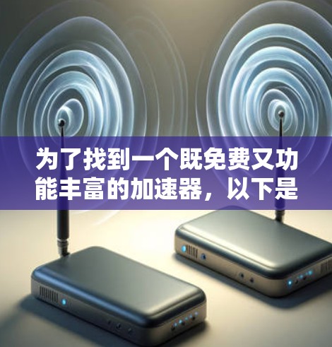 为了找到一个既免费又功能丰富的加速器，以下是一些推荐的选择