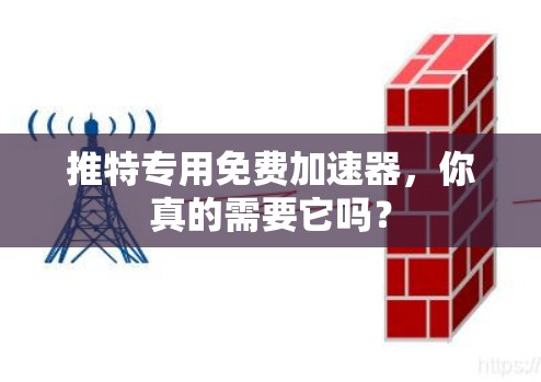 推特专用免费加速器,你真的需要它吗?
