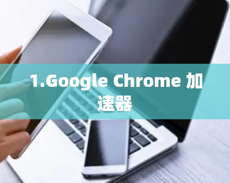 1.Google Chrome 加速器 1.Google Chrome 加速器