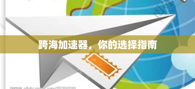 跨海加速器,你的选择指南 跨海加速器,你的选择指南