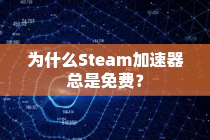 为什么Steam加速器总是免费? 为什么Steam加速器总是免费?