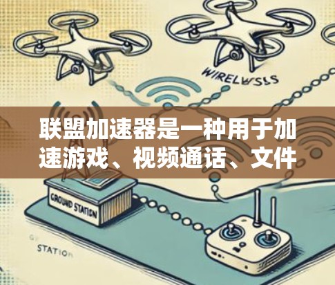 联盟加速器是一种用于加速游戏、视频通话、文件传输等功能的工具。如果你正在寻找一个免费版的联盟加速器，以下是一些推荐的工具和链接，你可以根据自己的需求选择合适的