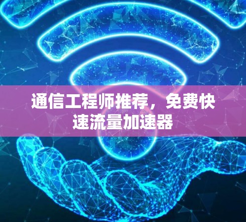 通信工程师推荐，免费快速流量加速器