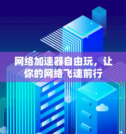 网络加速器自由玩，让你的网络飞速前行