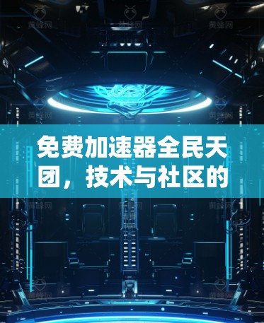 免费加速器全民天团,技术与社区的未来