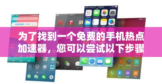 为了找到一个免费的手机热点加速器,您可以尝试以下步骤