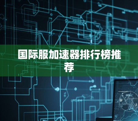 国际服加速器排行榜推荐