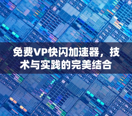 免费VP快闪加速器，技术与实践的完美结合