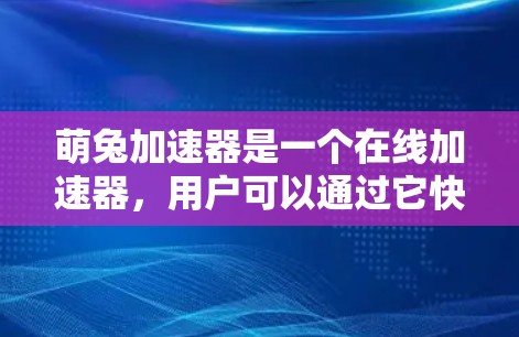 萌兔加速器是一个在线加速器,用户可以通过它快速加载网页、下载文件或访问网站。如果你询问萌兔加速器永久免费,这可能意味着你正在寻找一个永久免费的加速器