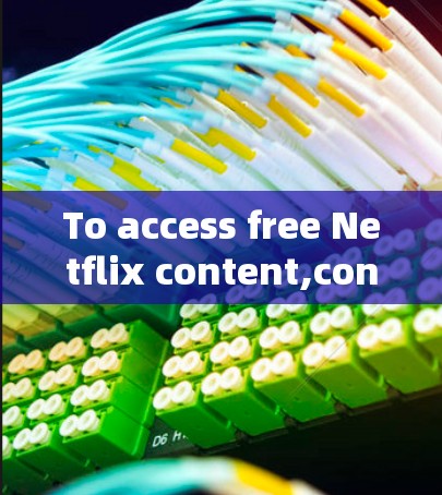 To access free Netflix content,consider the following options: