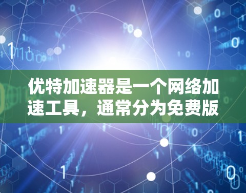 优特加速器是一个网络加速工具,通常分为免费版和付费版。免费版功能有限,可能无法达到付费版的性能和稳定性。以下是关于优特加速器的详细信息