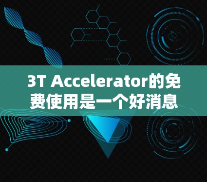 3T Accelerator的免费使用是一个好消息，但需要综合考虑多种因素，包括功能、社区支持、费用结构以及与其他平台的对比。以下是详细的分析和建议