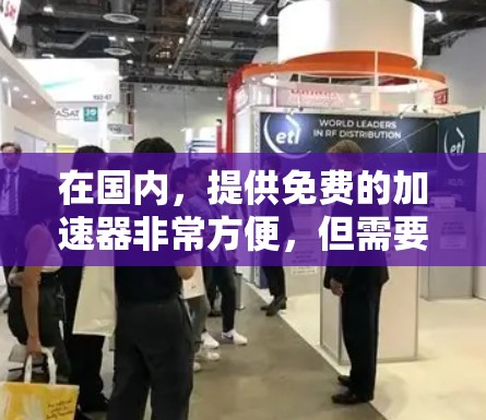 在国内，提供免费的加速器非常方便，但需要选择可靠的工具并确保它们是免费的。以下是一些推荐的免费加速器