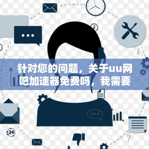 针对您的问题，关于uu网吧加速器免费吗，我需要先明确uu网吧指的是什么。通常，加速器是用于提升网络速度的工具，而uu网吧可能是一个娱乐网站或平台，提供服务