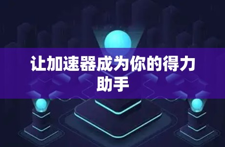 让加速器成为你的得力助手