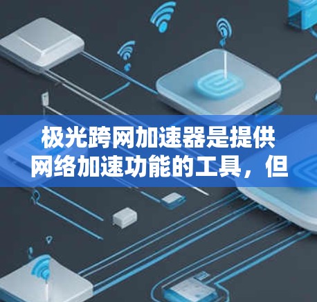 极光跨网加速器是提供网络加速功能的工具，但它通常需要一定的费用。如果你需要免费的加速功能，可能需要找到其他工具来替代极光跨网加速器