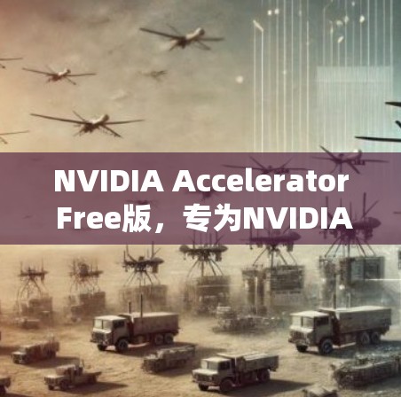 NVIDIA Accelerator Free版，专为NVIDIA设计，带来高性能计算的强大能力