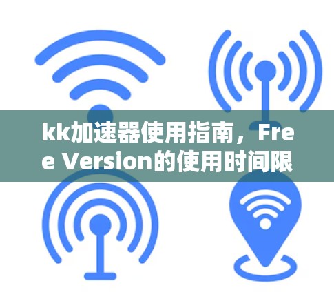 kk加速器使用指南,Free Version的使用时间限制是什么?