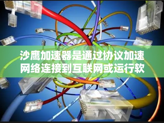 沙鹰加速器是通过协议加速网络连接到互联网或运行软件的工具。它们通常支持免费使用，但可能会有使用限制。以下是对沙鹰加速器的详细信息