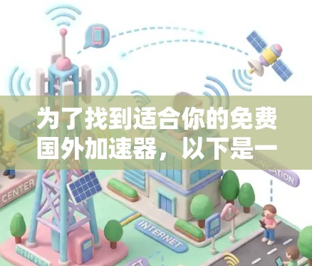 为了找到适合你的免费国外加速器,以下是一步步的建议