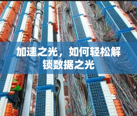 加速之光,如何轻松解锁数据之光