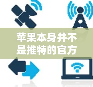 苹果本身并不是推特的官方加速器,但苹果公司与推特合作开发了苹果快照和苹果新闻,这些工具帮助用户快速访问推特和其他应用。以下是一些苹果快照和苹果新闻的下载链接,供您参考