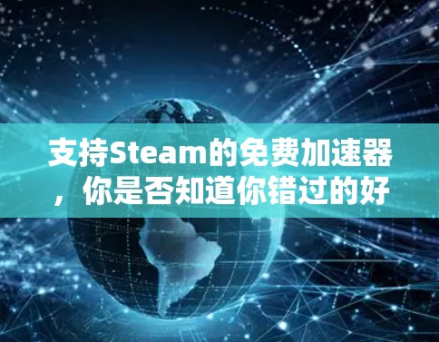 支持Steam的免费加速器，你是否知道你错过的好戏？
