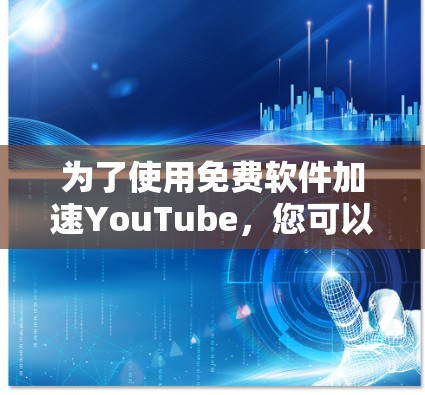 为了使用免费软件加速YouTube,您可以按照以下步骤操作