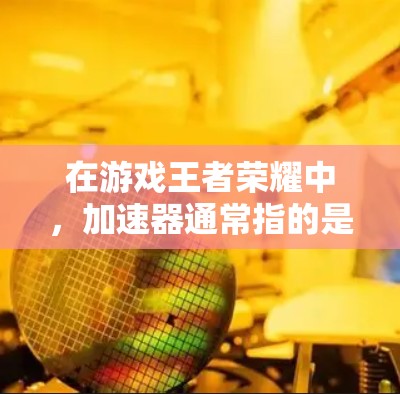在游戏王者荣耀中，加速器通常指的是特定道具或技能，用于提升游戏速度或帮助你在抽卡过程中更快地获取皮肤。如果你想快速抽到皮肤，可以考虑以下方法