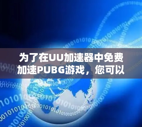 为了在UU加速器中免费加速PUBG游戏，您可以按照以下步骤操作