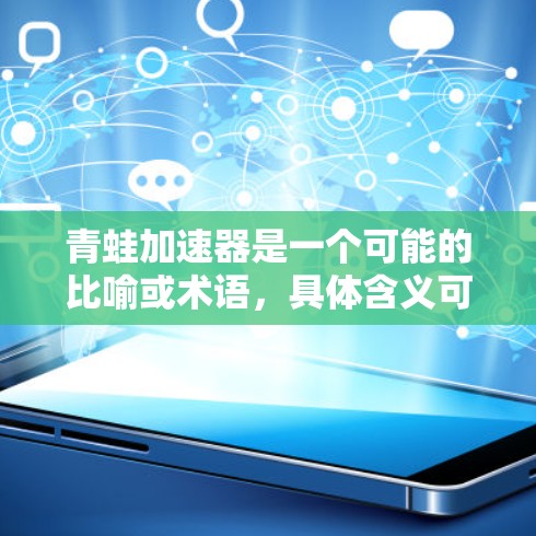青蛙加速器是一个可能的比喻或术语，具体含义可能因上下文而异。以下是对该术语的逐步解释和分析