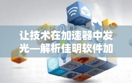 让技术在加速器中发光—解析佳明软件加速器的亮点与使用指南