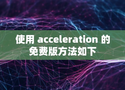 使用 acceleration 的免费版方法如下