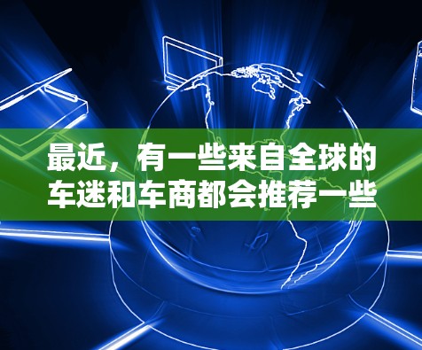 最近，有一些来自全球的车迷和车商都会推荐一些免费的外区加速器软件，以帮助他们将车辆安全地从国内加速到国外。以下是一些免费的外区加速器推荐